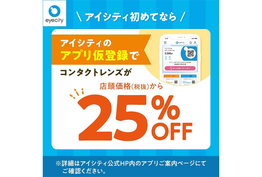 ＼アイシティ初めてなら／アプリ仮登録でコンタクトレンズが店頭価格(税抜)から25%OFF！